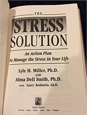 The Stress Solution: An Action Plan to Manage the Stress in Your Life by Larry Rothstein, Lyle H. Miller, Alma Dell Smith