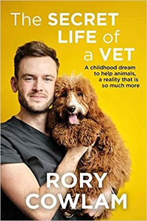 The Secret Life of a Vet by Rory Cowlam