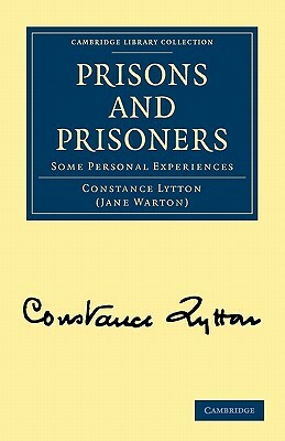Prisons and Prisoners: Some Personal Experiences by Constance Lytton, Jane Warton