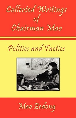 Collected Writings of Chairman Mao - Politics and Tactics: Volume 2 - Politics and Tactics by Mao Zedong, Mao Zedong