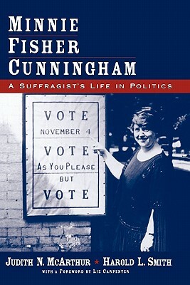 Minnie Fisher Cunningham: A Suffragist's Life in Politics by Judith N. McArthur, Harold L. Smith