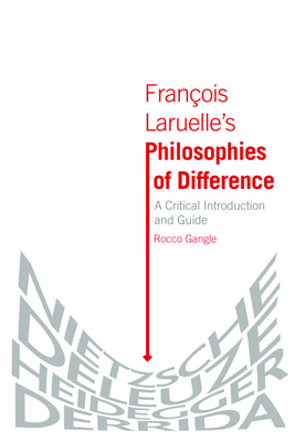 François Laruelle's Philosophies of Difference: A Critical Introduction and Guide by Rocco Gangle
