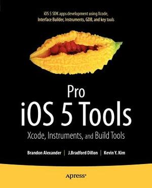 Pro IOS 5 Tools: Xcode, Instruments and Build Tools by Kevin Kim, Brandon Alexander, Brad Dillon
