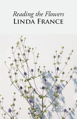 Reading the Flowers by Linda France