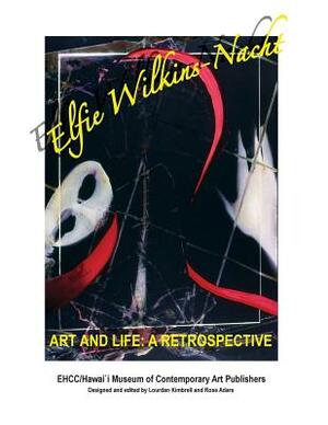Elfie Wilkins'Nacht " Art and Life" a Restrospective by Lourdan Kimbrell, Rose Adare