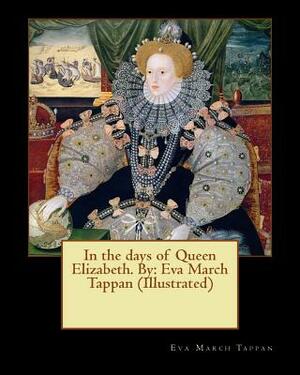 In the days of Queen Elizabeth. By: Eva March Tappan (Illustrated) by Eva March Tappan