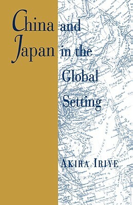 China and Japan in the Global Setting by Akira Iriye