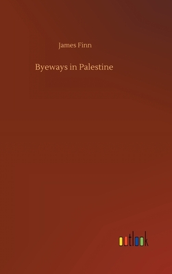 Byeways in Palestine by James Finn
