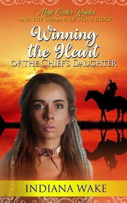 Winning the Heart of the Chief's Daughter by Indiana Wake