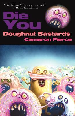 Die You Doughnut Bastards by Cameron Pierce