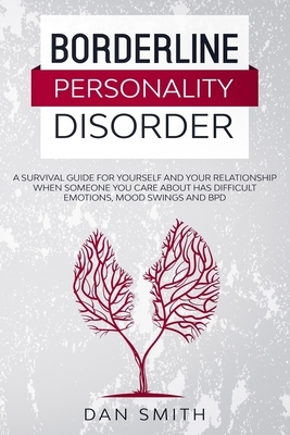 Borderline Personality Disorder: a survival guide for yourself and your relationship when someone you care about has difficult emotions, mood swings a by Dan Smith