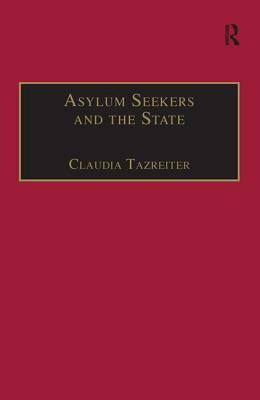 Asylum Seekers and the State: The Politics of Protection in a Security-Conscious World by Claudia Tazreiter