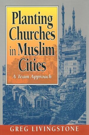 Planting Churches In Muslim Cities: A Team Approach by Greg Livingstone