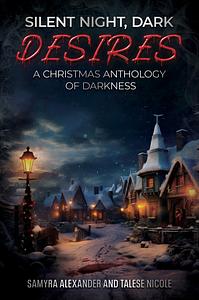 Silent Night, Dark Desires: A Christmas Anthology of Darkness by Samyra Alexander, Talese Nicole