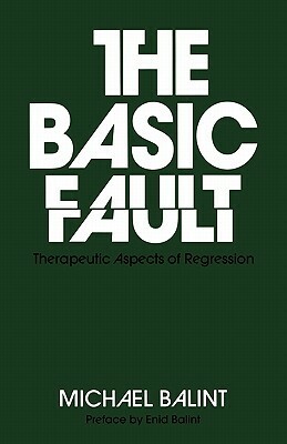 The Basic Fault: Therapeutic Aspects of Regression by Michael Balint