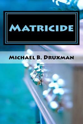 Matricide: An Original Screenplay by Michael B. Druxman