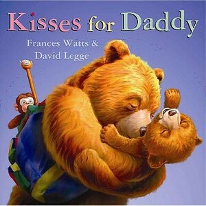 Kisses for Daddy. Frances Watts & David Legge by Frances Watts