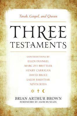 Three Testaments: Torah, Gospel, and Quran by Brian Arthur Brown, Amir Hussain