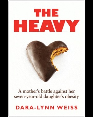 The Heavy: A Mother's Battle Against her Seven-year-old Daughter's Obesity by Dara-Lynn Weiss