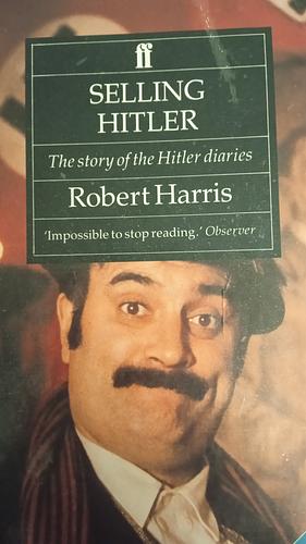 Selling Hitler: The Story of the Hitler Diaries by Robert Harris