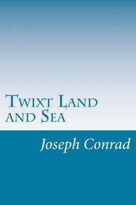 Twixt Land and Sea by Joseph Conrad