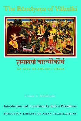 The Ramayana of Valmiki: An Epic of Ancient India, Volume 1: Balakanda by Robert P. Goldman