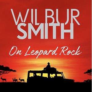 On Leopard Rock: A Life of Adventures by Wilbur Smith