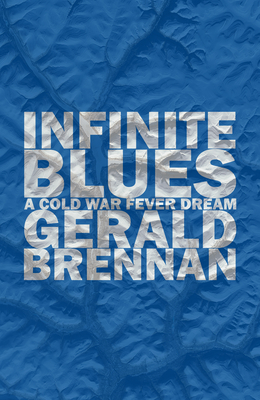 Infinite Blues: A Cold War Fever Dream by Gerald Brennan