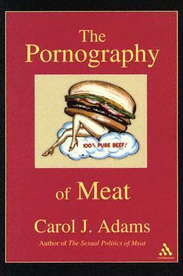 The Pornography of Meat by Carol J. Adams