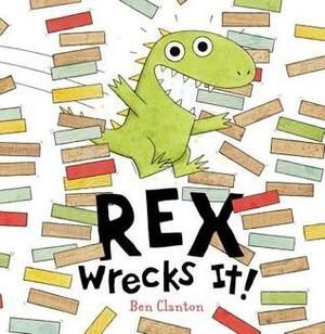 Rex Wrecks It! by Ben Clanton