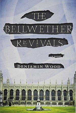 The Bellwether Revivals: A Novel by Benjamin Wood, Benjamin Wood