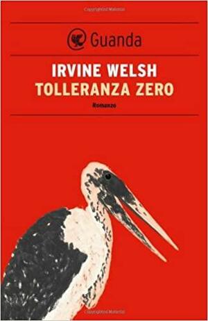 Tolleranza zero by Irvine Welsh