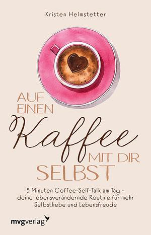 Auf einen Kaffee mit dir selbst: 5 Minuten "Coffee-Self-Talk" by Kristen Helmstetter