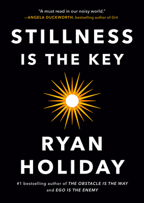 Stillness Is the Key by Ryan Holiday