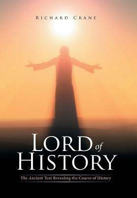 Lord of History: The Ancient Text Revealing the Course of History by Richard Crane