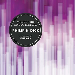 Volume I: The King of the Elves by Philip K. Dick