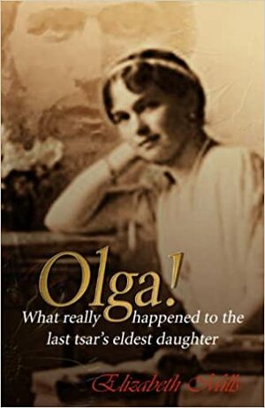 Olga!: What Really Happened To The Last Tsar's Eldest Daughter by Elizabeth Mills