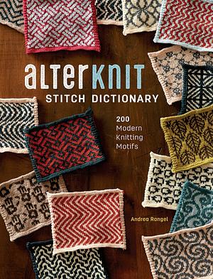 AlterKnit Stitch Dictionary: 200 Modern Knitting Motifs by Andrea Rangel