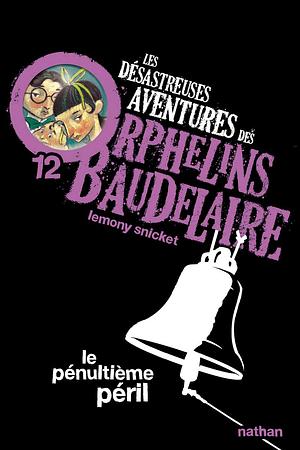 DÉSASTREUSES AVENTURES DES ORPHELINS BAUDELAIRE (LES) T.12 : LE PÉNULTIÈME PÉRIL by Lemony Snicket