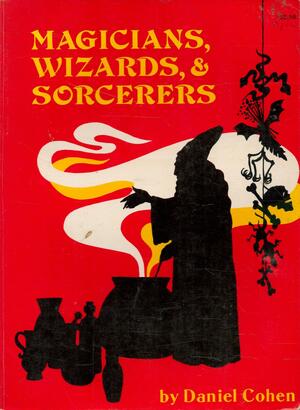 Magicians, Wizards, & Sorcerers by Daniel Cohen