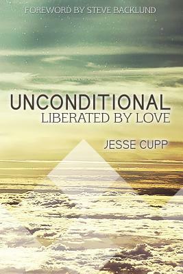 Unconditional: Liberated by Love by Jesse Cupp