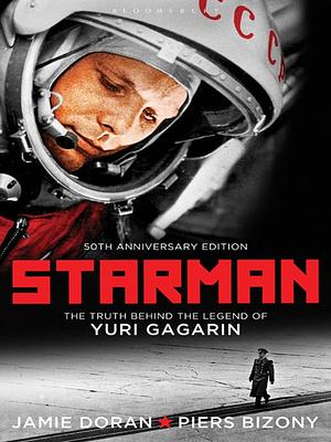 Starman: The Truth Behind the Legend of Yuri Gagarin by Piers Bizony, Jamie Doran