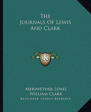 The Journals of Lewis and Clark by Meriwether Lewis, William Clark