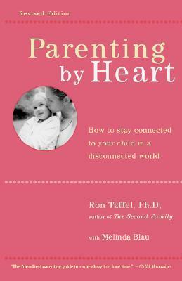 Parenting by Heart: How to Stay Connected to Your Child in a Disconnected World by Ron Taffel, Melinda Blau