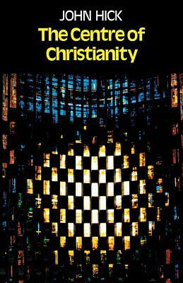 The Centre of Christianity by John Hick