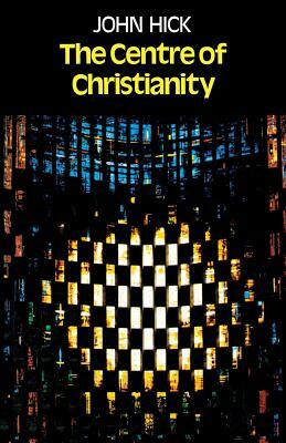 The Centre of Christianity by John Hick