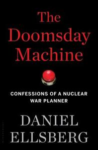 The Doomsday Machine: Confessions of a Nuclear War Planner by Daniel Ellsberg