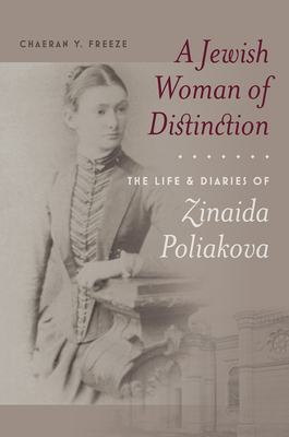 A Jewish Woman of Distinction: The Life and Diaries of Zinaida Poliakova by ChaeRan Y. Freeze