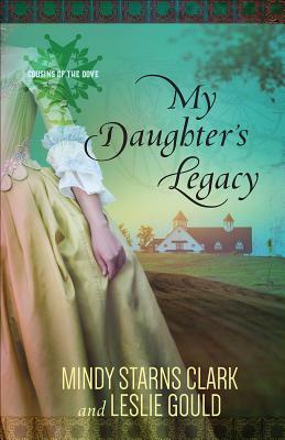 My Daughter's Legacy, Volume 3 by Leslie Gould, Mindy Starns Clark