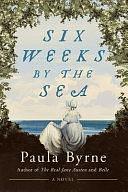 Six Weeks by the Sea: A Novel by Paula Byrne